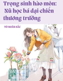 Trọng Sinh Hào Môn: Nữ Học Bá Đại Chiến Thương Trường đọc online