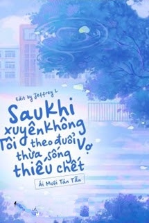 Sau Khi Xuyên Không Tôi Theo Đuổi Vợ Thừa Sống Thiếu Chết