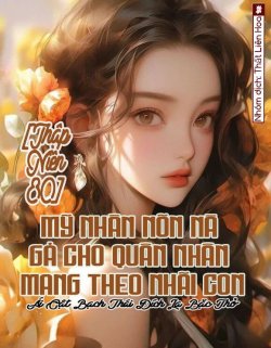 [Thập Niên 80] Mỹ Nhân Nõn Nà Gả Cho Quân Nhân Mang Theo Nhãi Con đọc online