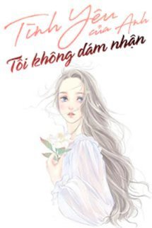 Tình Yêu Của Anh Tôi Không Dám Nhận